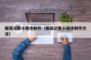 白银服装记账小程序制作（服装记账小程序制作方法）