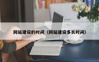 白银网站建设的时间（网站建设多长时间）