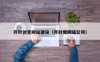 白银开封创意网站建设（开封做网站公司）